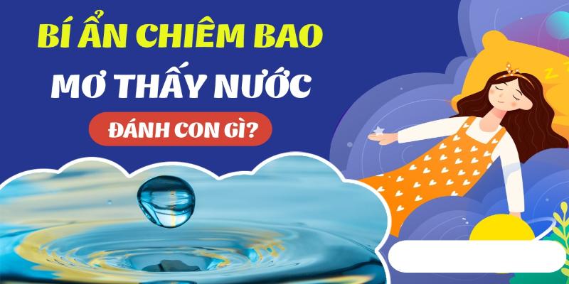 Nằm chiêm bao thấy nước chảy đánh con gì?