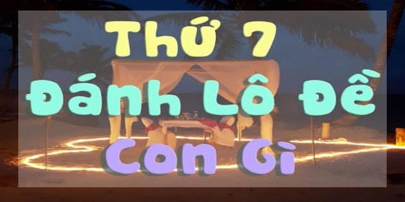 thứ 7 đánh con gì